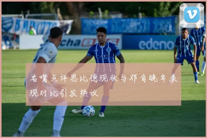 名嘴点评恩比德现状与邓肯晚年表现对比引发热议