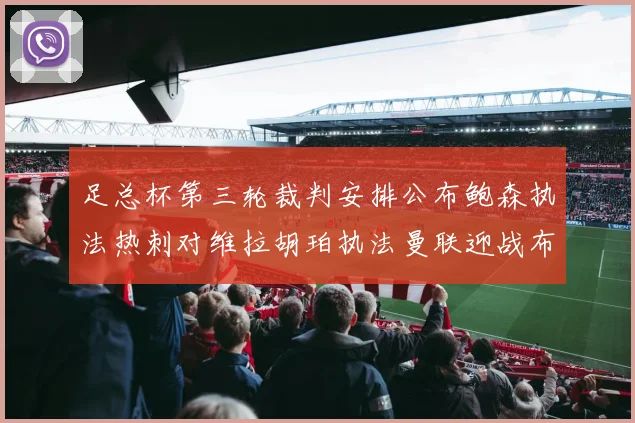 足总杯第三轮裁判安排公布鲍森执法热刺对维拉胡珀执法曼联迎战布莱顿