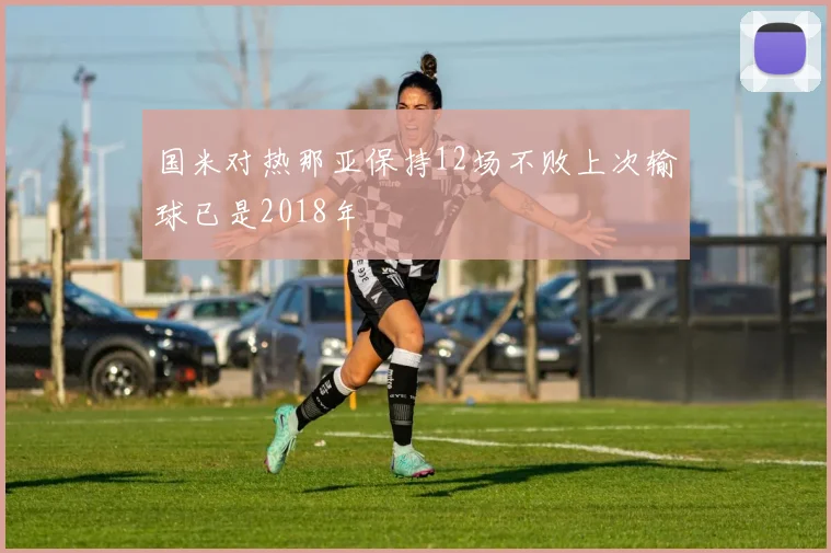 国米对热那亚保持12场不败上次输球已是2018年